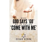 Cesar Ochoa When God Says "Go" He Is Saying "Come with Me" (Tascabile)