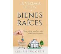 César Peña Ortiz La verdad de los Bienes Raíces (Tascabile)
