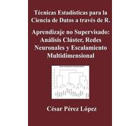 Técnicas Estadísticas para la Ciencia de Datos a través de R. Aprendizaje no Supervisado: Análisis Clúster, Redes Neuronales y Escalamiento Multidimensional