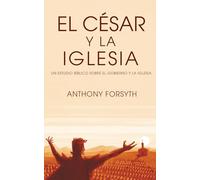 César y la Iglesia: Un Estudio Biblico Sobre el Gobierno Humano y la Iglesia