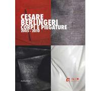 Cesare Berlingeri. Corpi e piegature 2005-2010. Ediz. a colori