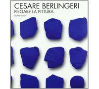 Cesare Berlingeri. Piegare la pittura. Catalogo della mostra (Rende, 20 maggio-10 giugno 2009). Ediz. illustrata