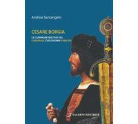 Cesare Borgia. Le campagne militari del cardinale che divenne principe