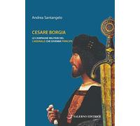 Cesare Borgia. Le campagne militari del cardinale che divenne principe