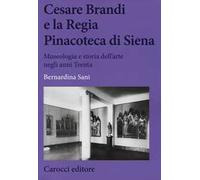 Cesare Brandi e la regia Pinacoteca di Siena. Museologia e storia dell'arte negli anni Trenta