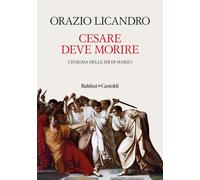 Cesare deve morire. L'enigma delle Idi di marzo - Licandro Orazio