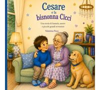 Cesare e la bisnonna Cicci: Una storia illustrata sulla gentilezza, la fantasia e l'amore tra nonni e nipoti