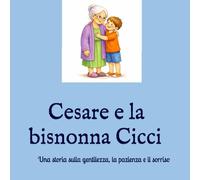 Cesare e la bisnonna Cicci: Una storia sulla gentilezza, la pazienza e il sorriso