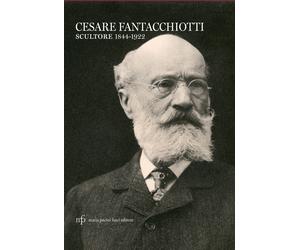 Cesare Fantacchiotti. Scultore 1844-1922 - [Maria Pacini Fazzi Editore]