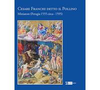 Cesare Franchi detto il Pollino. Miniatore (Perugia 1555 circa - 1595)