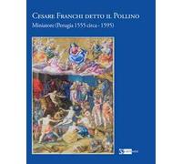 Cesare Franchi detto il Pollino. Miniatore (Perugia 1555 circa-1595). Ediz. a colori
