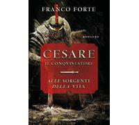 Cesare il conquistatore. Alle sorgenti della vita