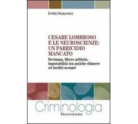 Cesare Lombroso e le neuroscienze: un parricidio mancato. Devianza, libero arbitrio, imputabilità tra antiche chimere ed inediti scenari
