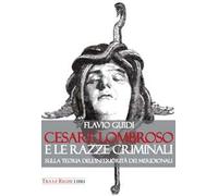 Cesare Lombroso e le razze criminali. Sulla teoria dell'inferiorità dei meridionali