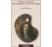 Cesare Lombroso. Gli scienziati e la nuova Italia