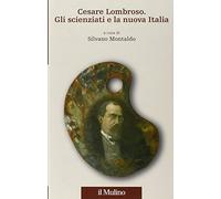Cesare Lombroso. Gli scienziati e la nuova Italia