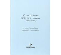 Cesare Lombroso. Scritti per il «Corriere» (1884-1908)