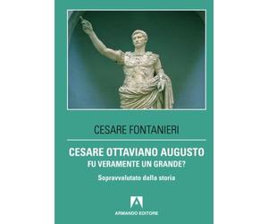 Cesare Ottaviano Augusto fu veramente un grande? Sopravvalutato dalla storia
