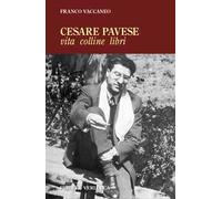Cesare Pavese. Vita, colline libri