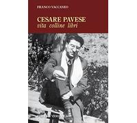 Cesare Pavese. Vita, colline libri