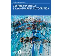 Cesare Peverelli. L'avanguardia autocritica. Ediz. a colori