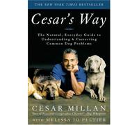 Cesar's Way: The Natural, Everyday Guide to Understanding and Correcting Common Dog Problems