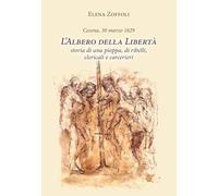 Cesena, 30 marzo 1829. L'albero della libertà. Storia di una pioppa, di ri...