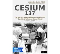 Cesium-137: The World's Greatest Radioactive Disaster Outside of a Nuclear Power Plant : Nuclear Accidents : Atomic Accidents :: Nuclear Disaster