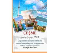ÇEŞME GUIDE DE VOYAGE 2026: Votre compagnon complet pour planifier plus intelligemment, explorer plus en profondeur et découvrir Çeşme comme un local ... quoi manger et les meilleures choses à faire