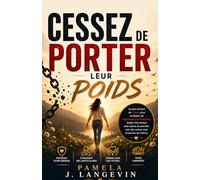 Cessez de porter leur poids: Un plan d'action de 7 jours pour se libérer de l'épuisement émotionnel, établir des limites plus saines et prendre soin des autres sans se perdre soi-même.
