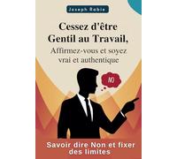Cessez d'être gentil au travail, Affirmez-vous et soyez vrai et authentique: Savoir dire NON et fixer des limites