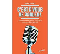 C'est à vous de parler !: Comment s'exprimer en public en restant soi-même