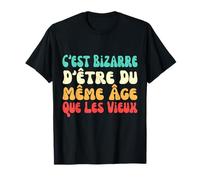C'Est Bizarre d'être du même âge Que Les Vieux Maglietta