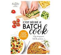 C'est décidé je batch cook (et je mange sain toute la semaine...): Je cuisine 2 heures le week-end et je suis top organisé !