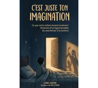 C'est juste ton imagination: Ce que votre enfant ressent vraiment : itinéraire d'un hypersensible, du cauchemar à la lumière.
