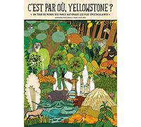 C'est par où, Yellowstone ?: Un tour du monde des parcs nationaux les plus spectaculaires