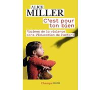 C'est pour ton bien: Racines de la violence dans l'éducation de l'enfant