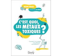 C'est quoi, les métaux toxiques ?: Comment s'en protéger et les éliminer naturellement ?