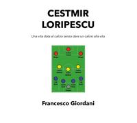 CESTMIR LORIPESCU, Una vita data al calcio senza dare un calcio alla vita di Fr