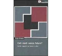 Ceti medi senza futuro? Scritti, appunti sul lavoro e altro