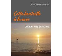 Cette bouteille à la mer: L'Atelier des écritures
