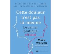 Cette douleur n'est pas la mienne: le cahier pratique officiel. Exercices pour se libérer des traumatismes familiaux