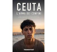CEUTA - L'ARMA DEI CONFINI: Come una frontiera africana è diventata il centro della guerra dei migranti in Europa