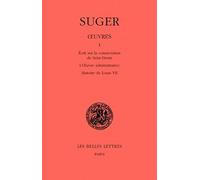 Ceuvres: Ecrit sur la consecration de Saint-Denis L'CEuvre Administrative Histoire de Louis VII: 1