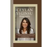 CEYLAN YEĞINSU BIOGRAPHY: The Making of a Distinguished Turkish Journalist - From Local Stories to International Impact in the World of News