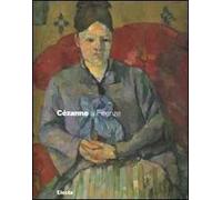 Cézanne a Firenze. Due collezionisti e la mostra dell'impressionismo del 1910. Catalogo della mostra (Firenze, 2 marzo-29 luglio 2007). Ediz. illustrata