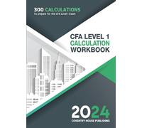 CFA Level 1 Calculation Workbook: 300 Calculations to Prepare for the CFA Level 1 Exam (2024 Edition)