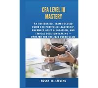CFA Level III Mastery: An Integrated, Exam-Focused Guide for Portfolio Leadership, Advanced Asset Allocation, and Ethical Decision-Making - Updated for the 2026 Curriculum