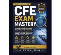 CFE Exam Mastery: The Ultimate Certified Fraud Examiner Study Guide to Pass the CFE Exam on Your First Attempt with Updated Fraud Investigation ... Scenarios, and Proven Exam Success Stra