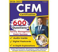 CFM Certification: 600 Questions, In-Depth Explanations, and Expert Solutions for Facility Management Exam Success